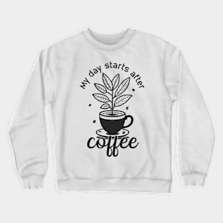 My day starts after coffee Crewneck Sweatshirt